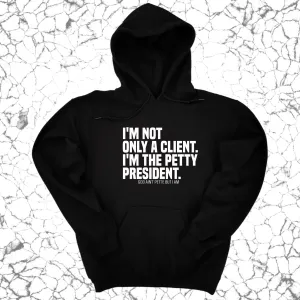 I'm not only a Client. I'm the Petty President Unisex Hoodie