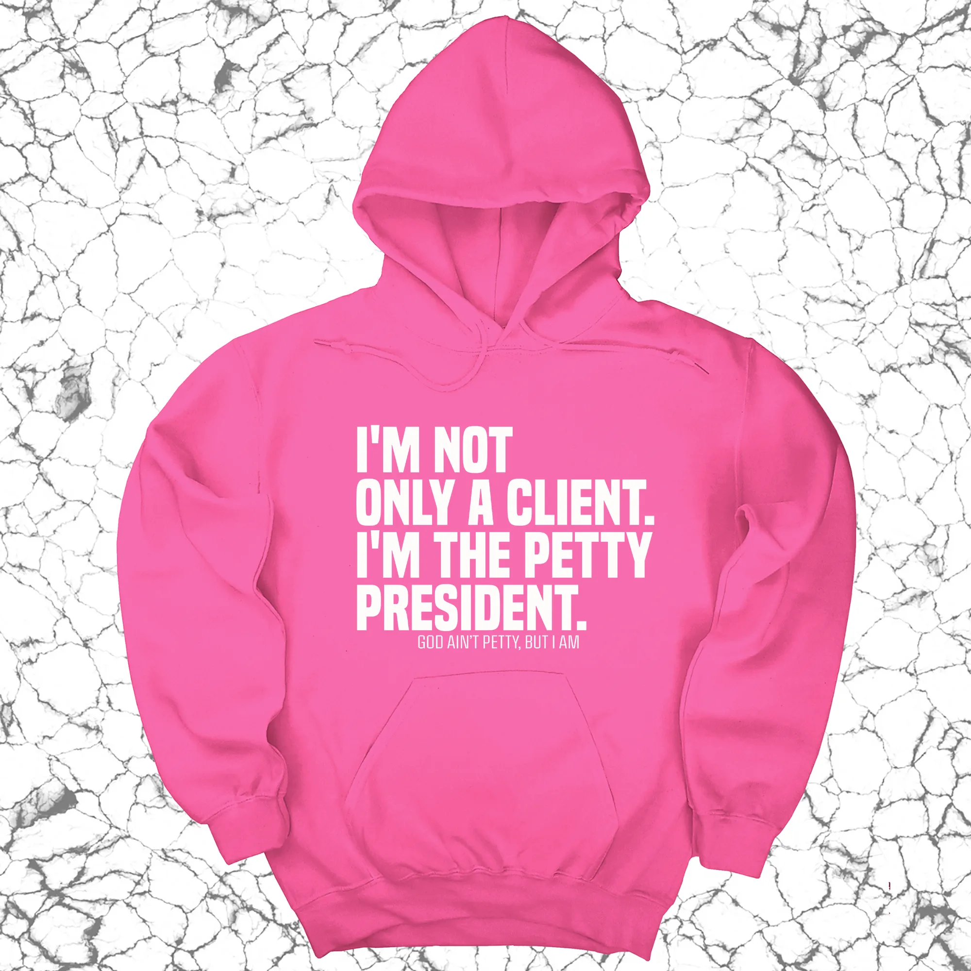 I'm not only a Client. I'm the Petty President Unisex Hoodie