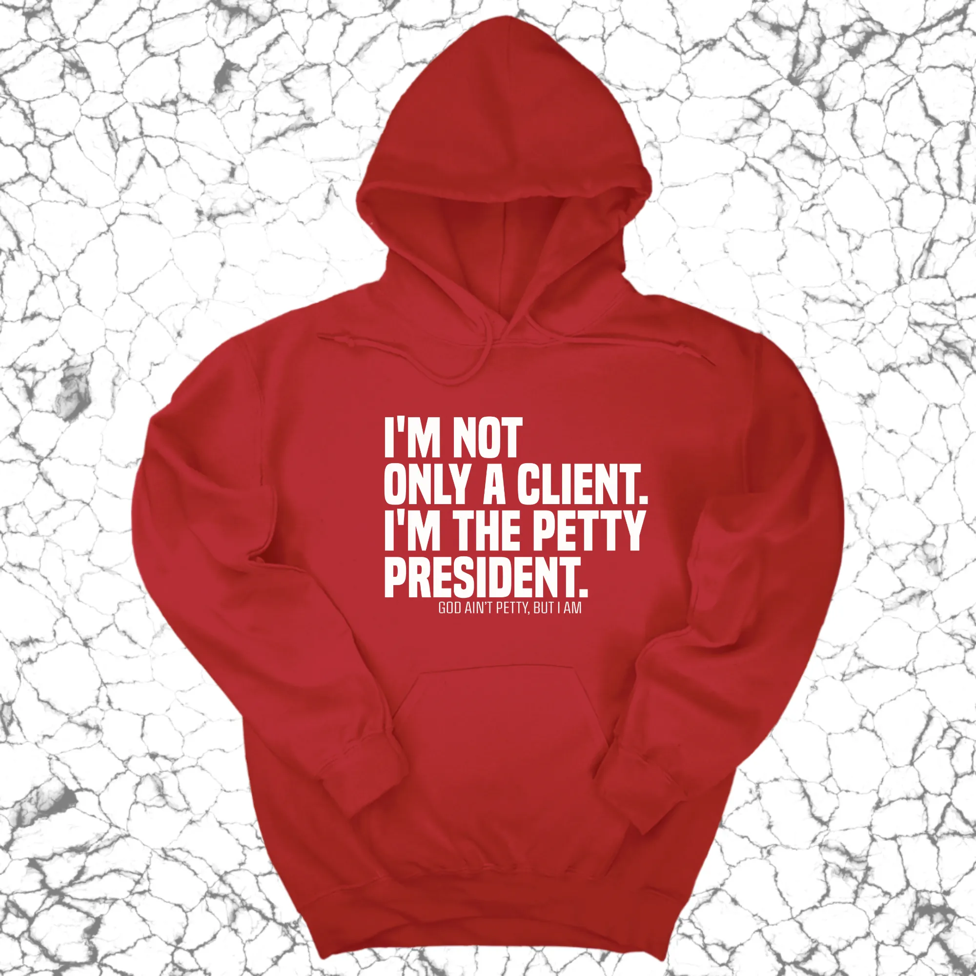 I'm not only a Client. I'm the Petty President Unisex Hoodie