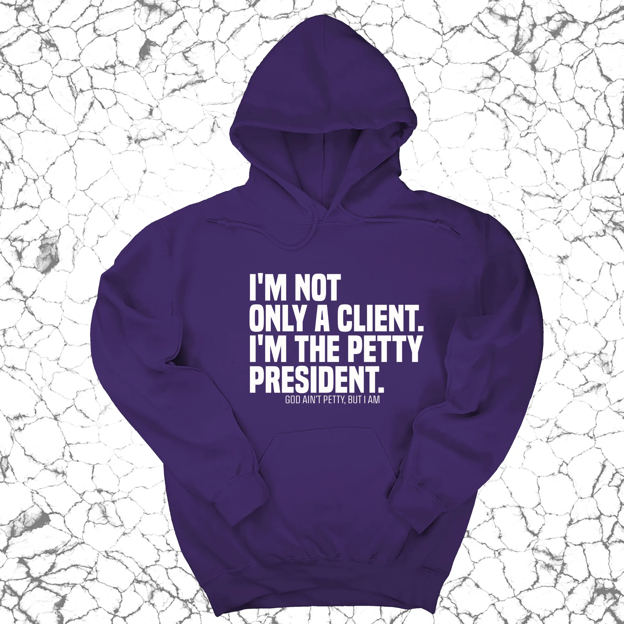 I'm not only a Client. I'm the Petty President Unisex Hoodie