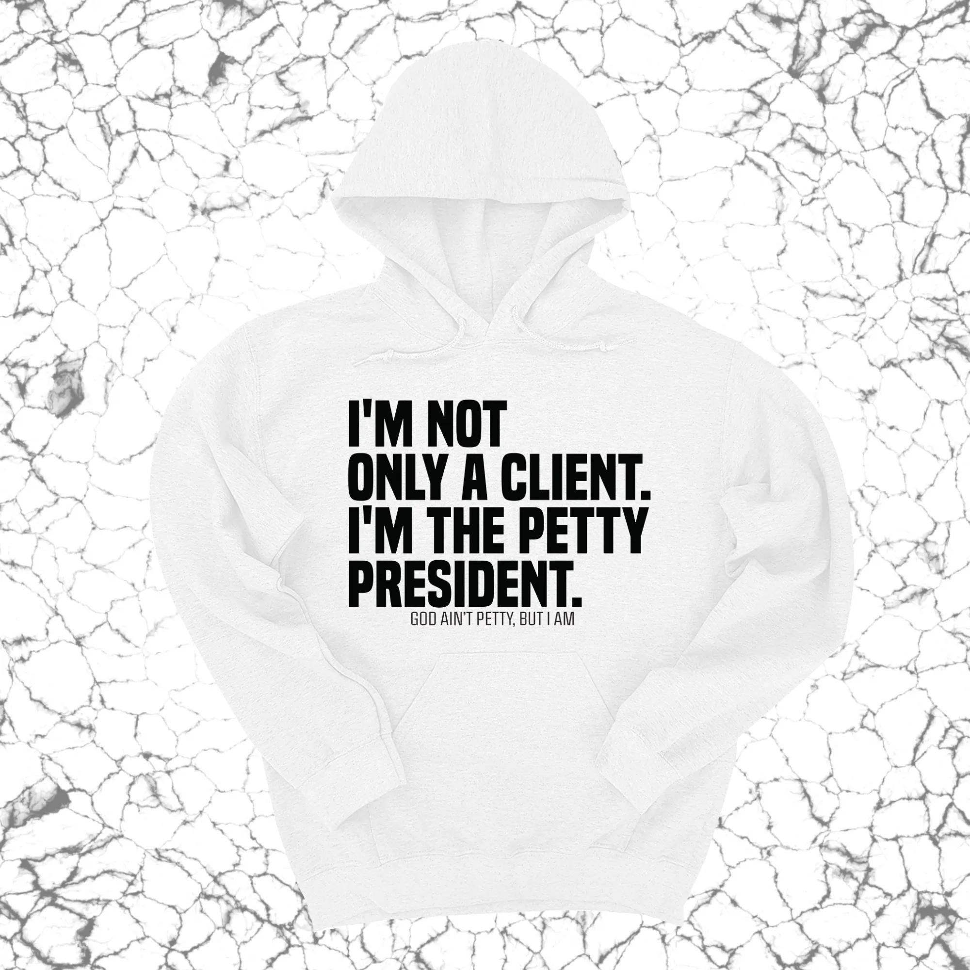 I'm not only a Client. I'm the Petty President Unisex Hoodie