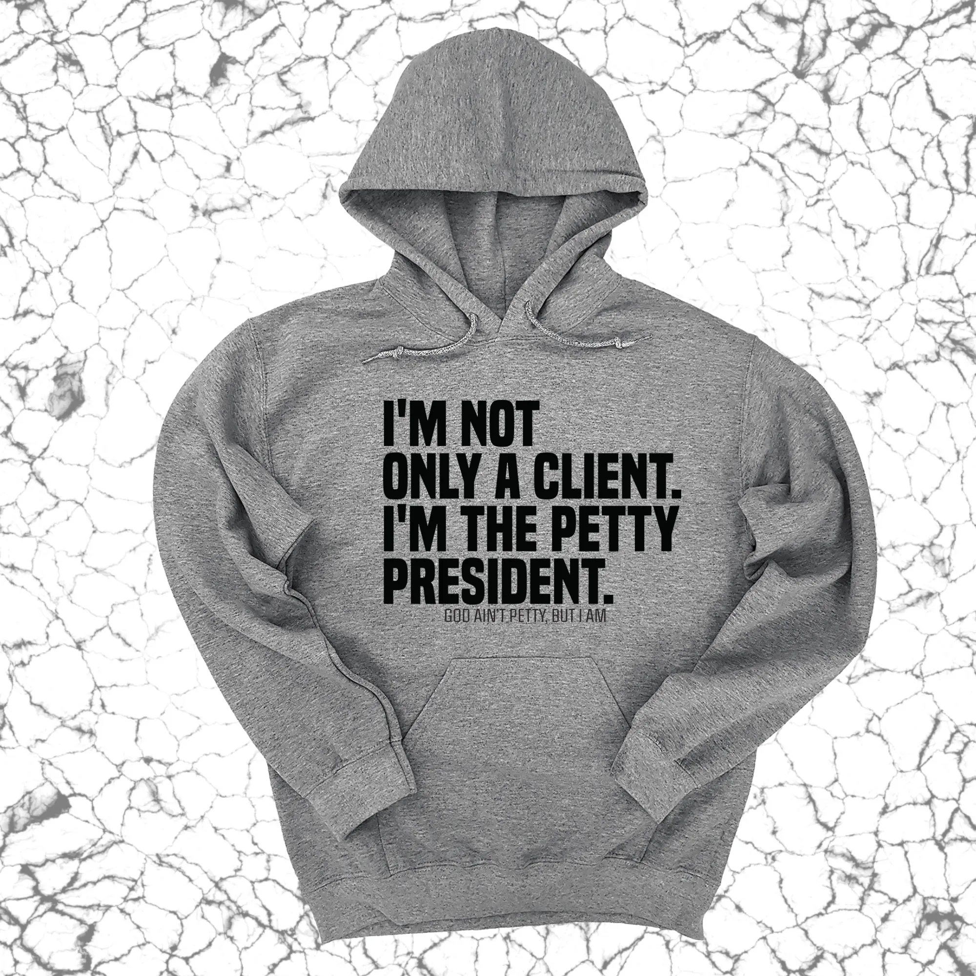 I'm not only a Client. I'm the Petty President Unisex Hoodie