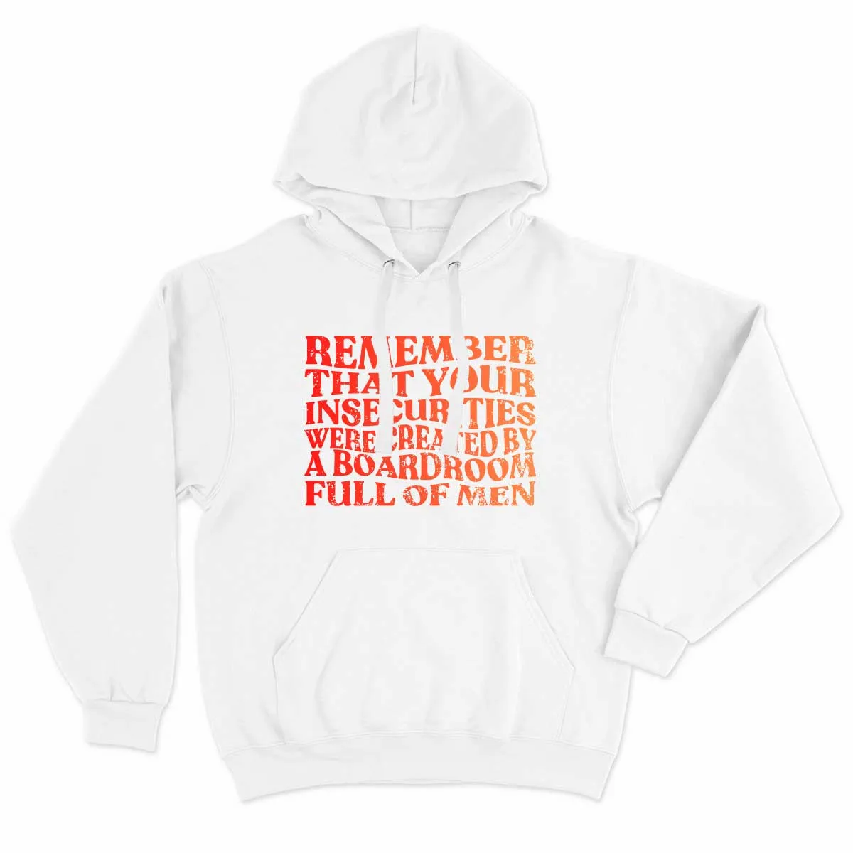 Remember That Your Insecurities Were Created In A Boardroom Full Of Men Feminist Hoodie